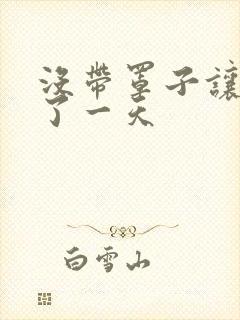 没带罩子让他C了一天