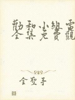 劝和小组电视剧全集免费观看