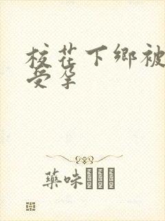 校花下乡被灌满受孕