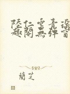 陆仁云青瑶新笔趣阁无弹窗