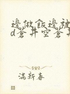 边做饭边被躁bd苍井空苍井空