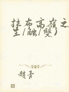 抹布高岭之花(生/触/双)