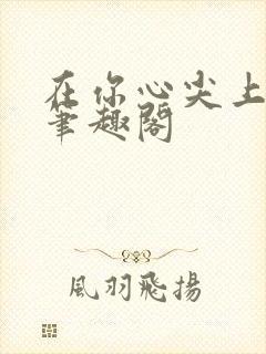 在你心尖上起舞笔趣阁