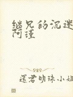 继兄的沉迷by阿瑾