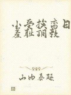 小受挨脔日常h羞耻调教