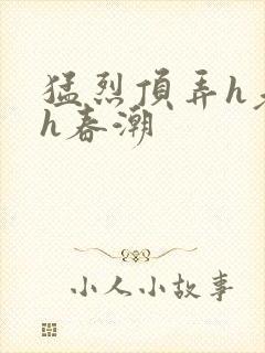 猛烈顶弄h老师h春潮