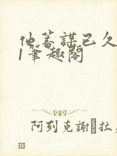 他蓄谋已久1v1笔趣阁