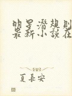 明星潜规则之皇最新小说在线阅读全文