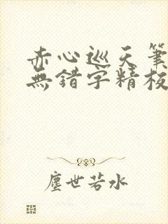 赤心巡天笔趣阁无错字精校版