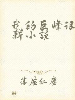 我的巨峰很软最新小说