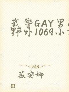 武警GAY男同野外1069小说