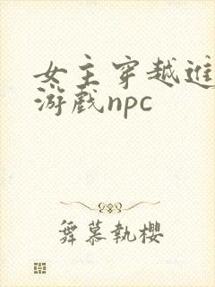女主穿越进18游戏npc