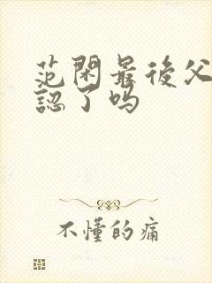 范闲最后父子相认了吗