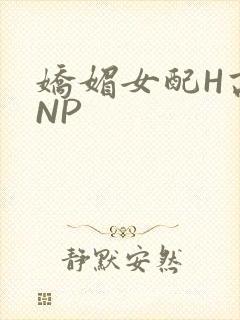 娇媚女配H高汁NP