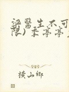 梁医生不可以(限) 季亭亭免费阅读