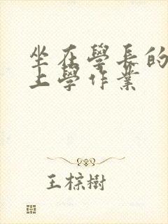 坐在学长的棒棒上学作业