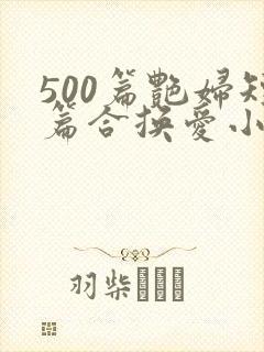 500篇艳妇短篇合换爱小说