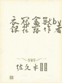 衣冠禽兽by金银花露作者简介