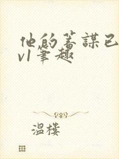 他的蓄谋已久1v1笔趣