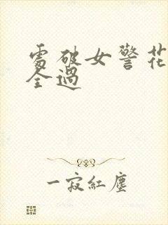 处破女警花处破全过