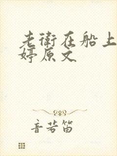 老卫在船上弄雨婷原文