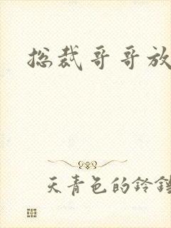 总裁哥哥放过我