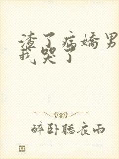 渣了病娇男主后我哭了