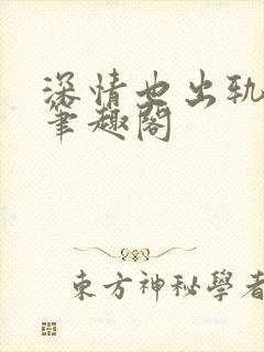 深情也出轨by笔趣阁