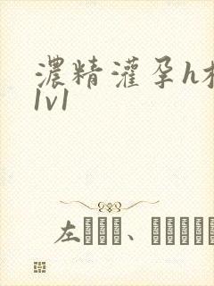 浓精灌孕h校园1v1