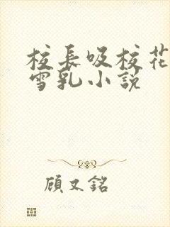 校长吸校花陈若雪乳小说