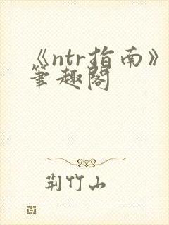 《ntr指南》笔趣阁