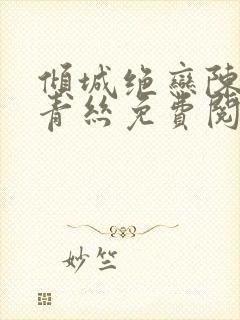 倾城绝恋陈叔楚青丝免费阅读