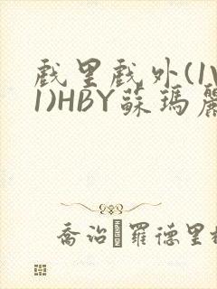 戏里戏外(1V1)HBY苏玛丽全文免费阅读