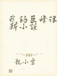我的巨峰很软最新小说