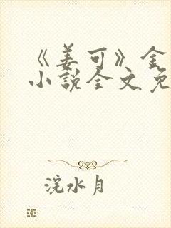 《姜可》金银花小说全文免费阅读