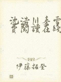 沈浩川秦雪菲免费阅读在线阅读笔趣阁沈