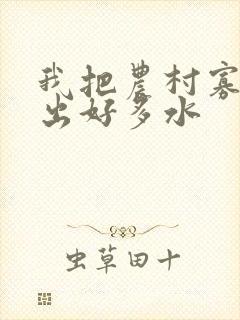 我把农村寡妇日出好多水
