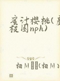 蜜汁樱桃(产奶校园nph)