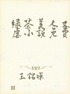 绿茶美人又在求虐小说免费阅读笔趣阁