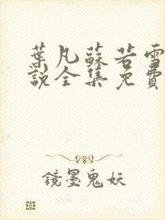 叶凡苏若雪的小说全集免费阅读