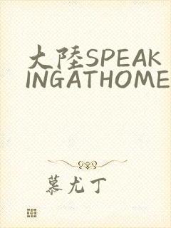 大陆SPEAKINGATHOME在