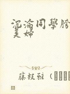 沉沦同学胯下的美妇
