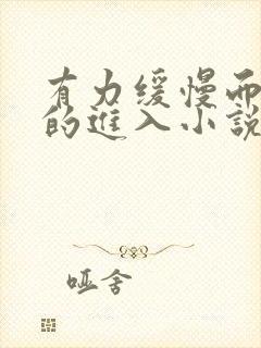 有力缓慢而坚定的进入小说