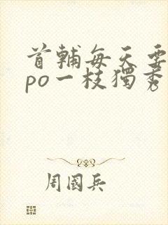 首辅每天要不够po一枝独秀