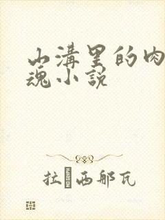 山沟里的肉体销魂小说