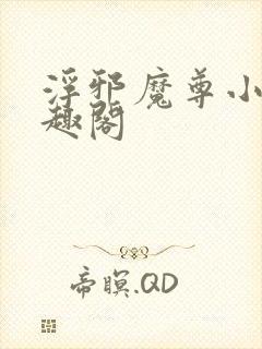 浮邪魔尊小说笔趣阁