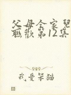 父母全家儿女大联欢第12集