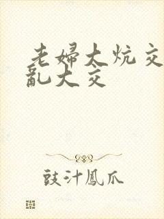 老妇大炕交换配乱大交