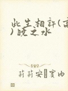 此生相许(高干) 晓之水