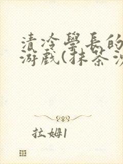 清冷学长的神奇游戏(抹茶沙冰)